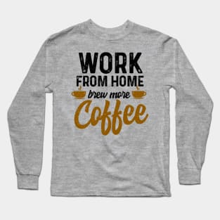 work from home brew more coffee Long Sleeve T-Shirt